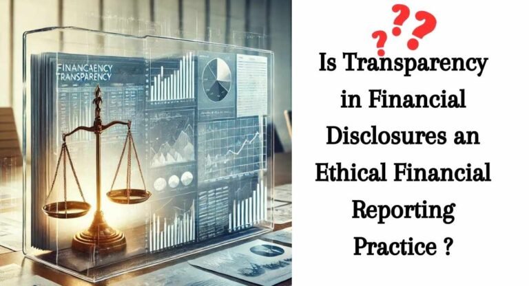 Is Transparency in Financial Disclosures an Ethical Financial Reporting Practice ?