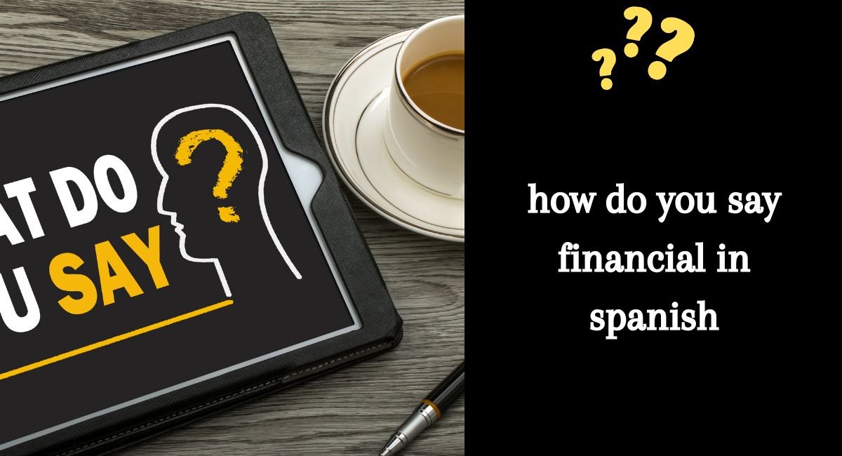  How Do You Say Financial in Spanish? A Complete Guide